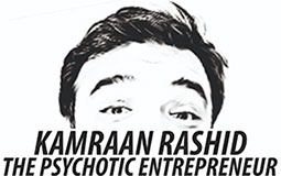 Kamraan Rashid – The Psychotic Entrepreneur